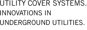 Utility Cover Systems. Innovations In Underground Utilities.